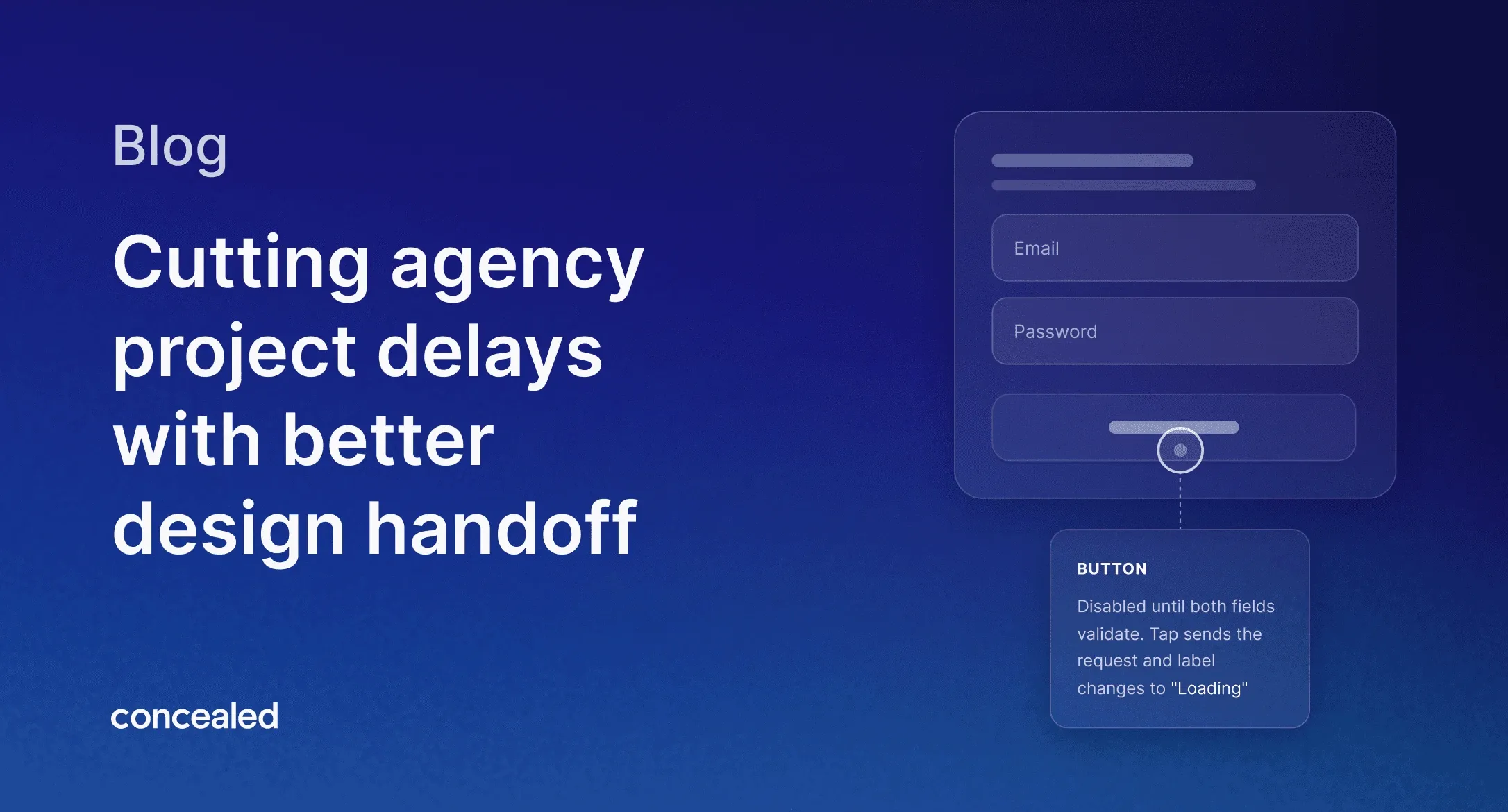 Blog thumbnail image titled "Cutting agency project delays with better design handoff" by Concealed, showing a login form mockup with an annotation callout on the submit button reading "Disabled until both fields validate. Tap sends the request and label changes to 'Loading'" — illustrating design handoff documentation.